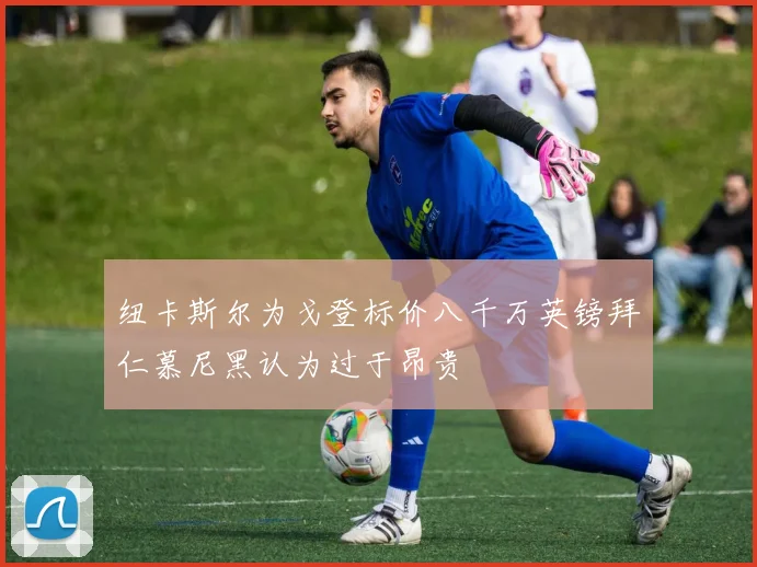 纽卡斯尔为戈登标价八千万英镑拜仁慕尼黑认为过于昂贵