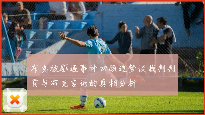 布克被驱逐事件回顾追梦谈裁判判罚与布克言论的真相分析