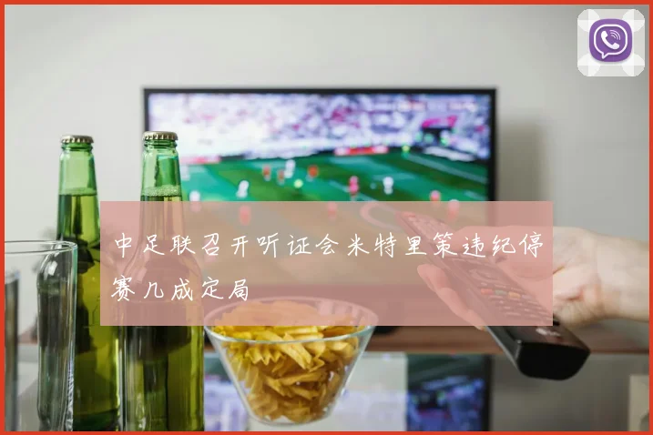 中足联召开听证会米特里策违纪停赛几成定局